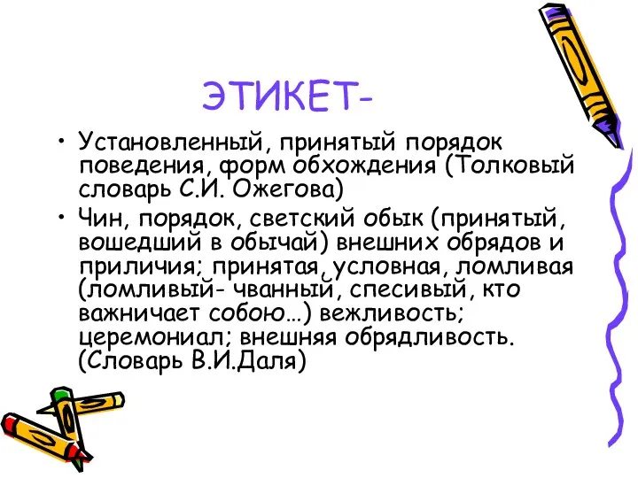 ЭТИКЕТ- Установленный, принятый порядок поведения, форм обхождения (Толковый словарь С.И. Ожегова) Чин, порядок,