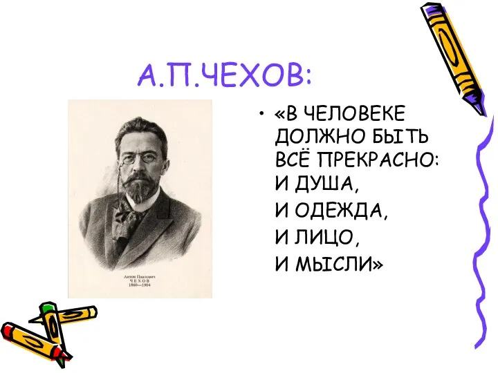 А.П.ЧЕХОВ: «В ЧЕЛОВЕКЕ ДОЛЖНО БЫТЬ ВСЁ ПРЕКРАСНО: И ДУША, И ОДЕЖДА, И ЛИЦО, И МЫСЛИ»