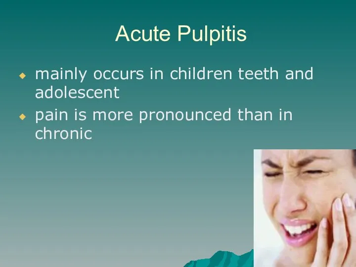 Acute Pulpitis mainly occurs in children teeth and adolescent pain is more pronounced than in chronic