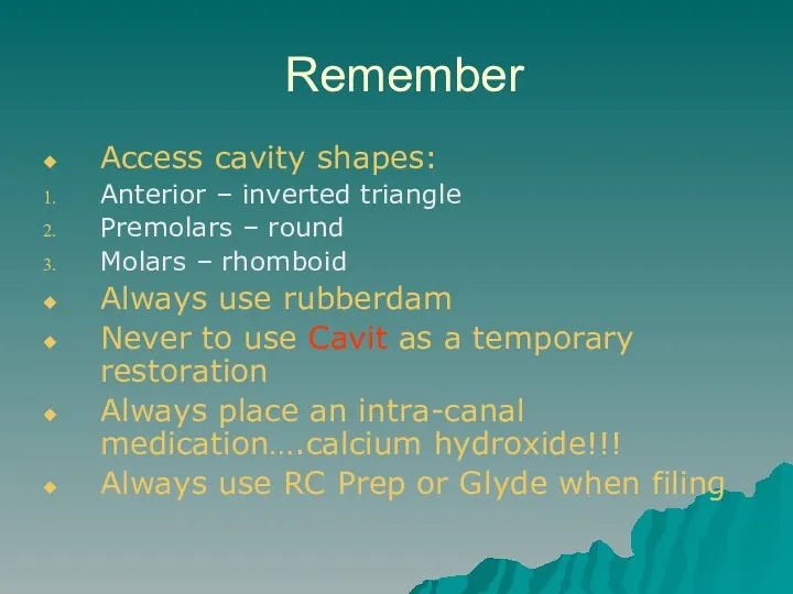 Remember Access cavity shapes: Anterior – inverted triangle Premolars –