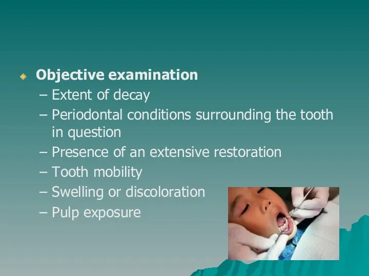 Objective examination Extent of decay Periodontal conditions surrounding the tooth