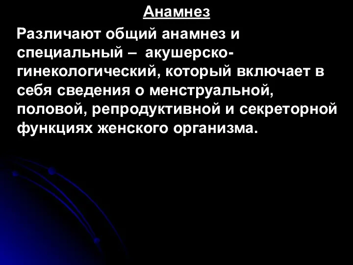 Анамнез Различают общий анамнез и специальный – акушерско-гинекологический, который включает