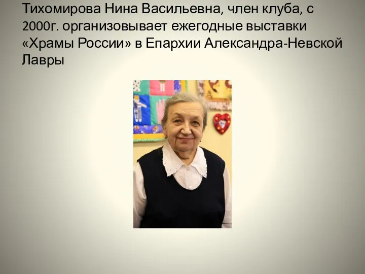 Тихомирова Нина Васильевна, член клуба, с 2000г. организовывает ежегодные выставки «Храмы России» в Епархии Александра-Невской Лавры