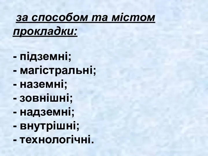 за способом та містом прокладки: - підземні; - магістральні; -