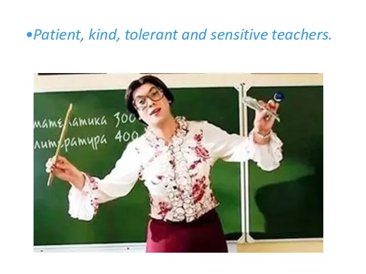 Patient, kind, tolerant and sensitive teachers.