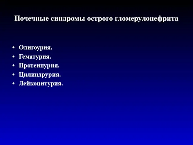 Почечные синдромы острого гломерулонефрита Олигоурия. Гематурия. Протеинурия. Цилиндрурия. Лейкоцитурия.