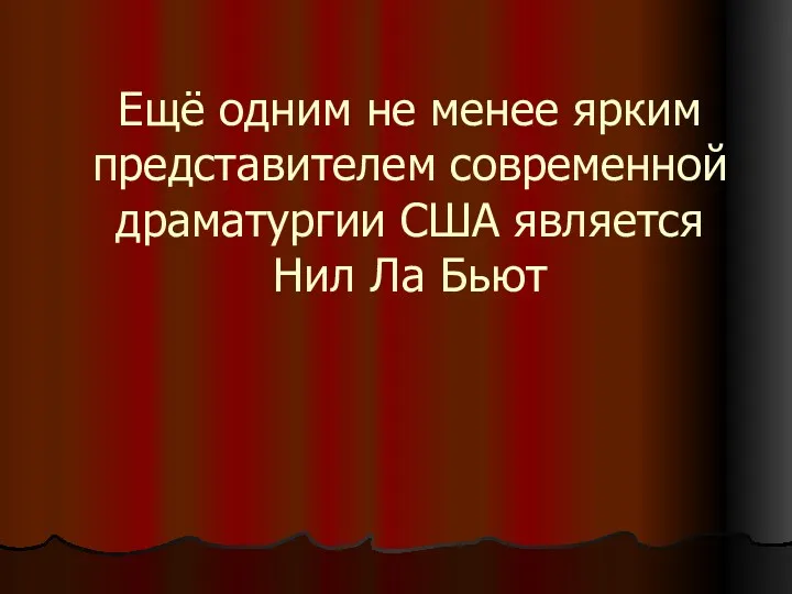 Ещё одним не менее ярким представителем современной драматургии США является Нил Ла Бьют