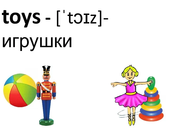 toys - [ˈtɔɪz]- игрушки