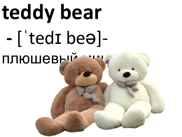 teddy bear - [ˈtedɪ beə]- плюшевый мишка