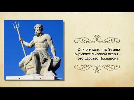 Они считали, что Землю окружает Мировой океан — это царство Посейдона. Aavindraa