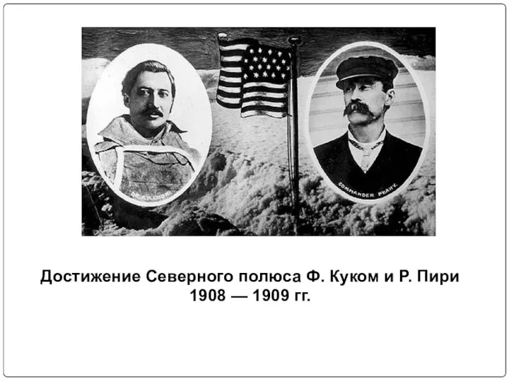 Достижение Северного полюса Ф. Куком и Р. Пири 1908 — 1909 гг.