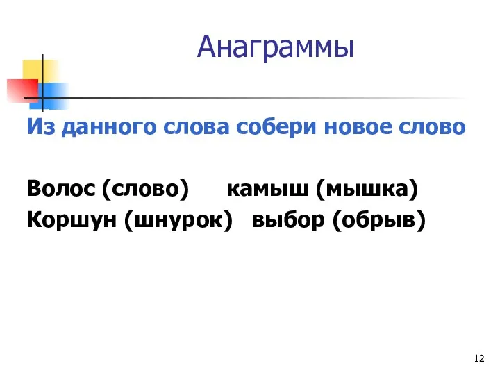 Анаграммы Из данного слова собери новое слово Волос (слово) камыш (мышка) Коршун (шнурок) выбор (обрыв)