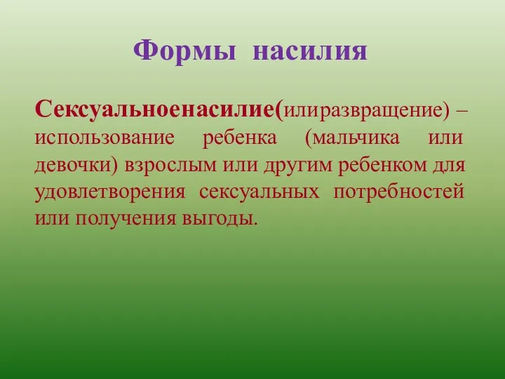 Формы насилия Сексуальное насилие (или развращение) – использование ребенка (мальчика