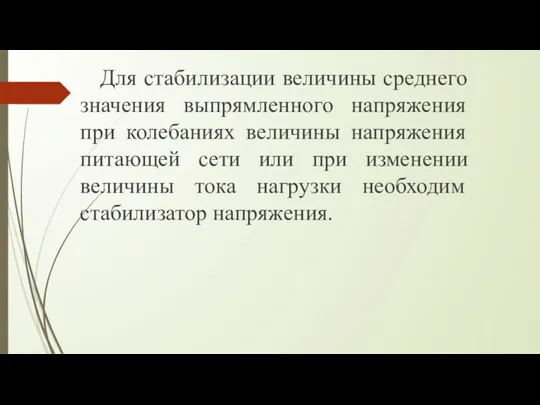 Для стабилизации величины среднего значения выпрямленного напряжения при колебаниях величины