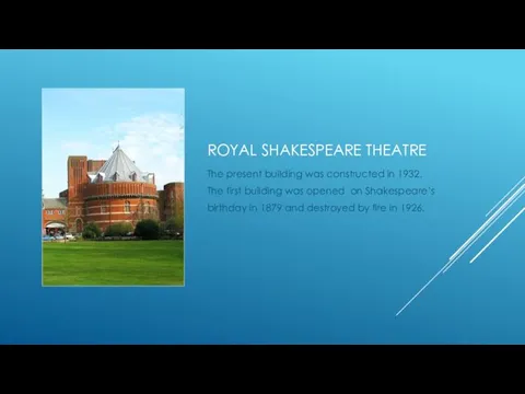 ROYAL SHAKESPEARE THEATRE The present building was constructed in 1932. The first building
