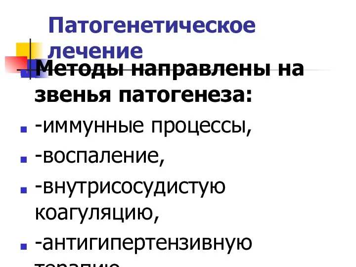 Патогенетическое лечение Методы направлены на звенья патогенеза: -иммунные процессы, -воспаление, -внутрисосудистую коагуляцию, -антигипертензивную терапию