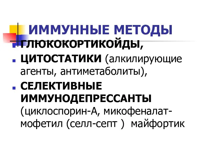 ИММУННЫЕ МЕТОДЫ ГЛЮКОКОРТИКОЙДЫ, ЦИТОСТАТИКИ (алкилирующие агенты, антиметаболиты), СЕЛЕКТИВНЫЕ ИММУНОДЕПРЕССАНТЫ (циклоспорин-А, микофеналат-мофетил (селл-септ ) майфортик