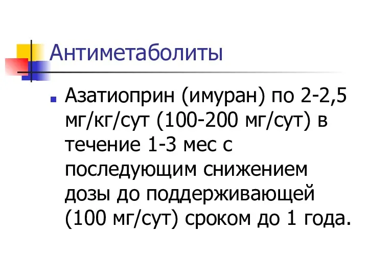 Антиметаболиты Азатиоприн (имуран) по 2-2,5 мг/кг/сут (100-200 мг/сут) в течение