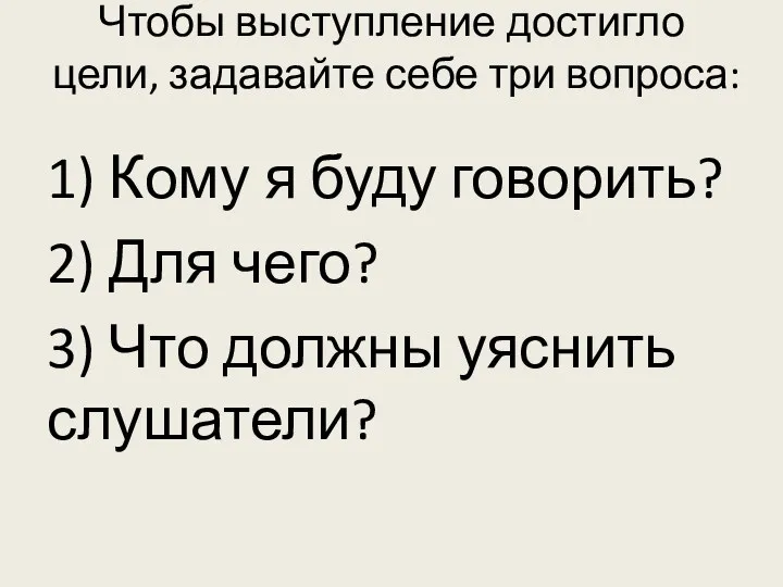 Чтобы выступление достигло цели, задавайте себе три вопроса: 1) Кому