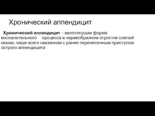 Хронический аппендицит Хронический аппендицит – вялотекущая форма воспалительного процесса в