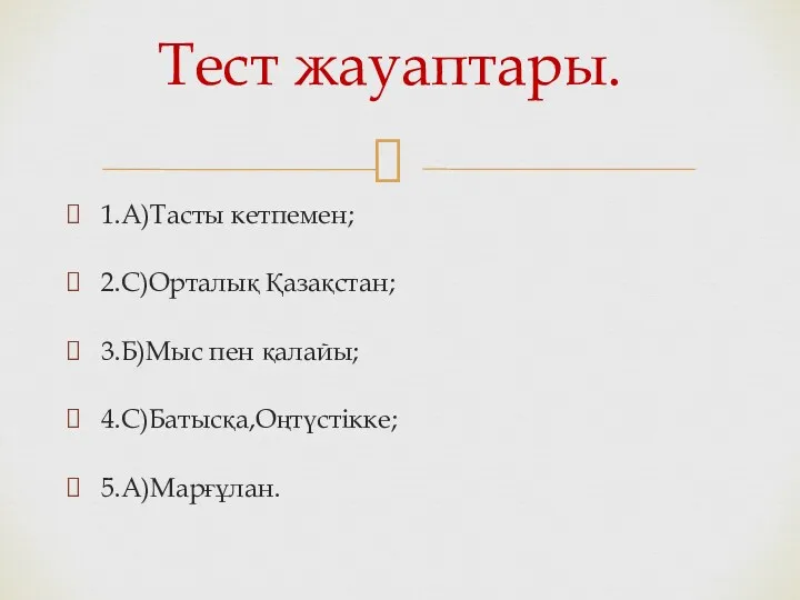 1.А)Тасты кетпемен; 2.С)Орталық Қазақстан; 3.Б)Мыс пен қалайы; 4.С)Батысқа,Оңтүстікке; 5.А)Марғұлан. Тест жауаптары.