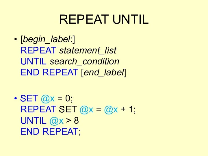 REPEAT UNTIL [begin_label:] REPEAT statement_list UNTIL search_condition END REPEAT [end_label]