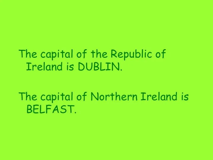 The capital of the Republic of Ireland is DUBLIN. The capital of Northern Ireland is BELFAST.