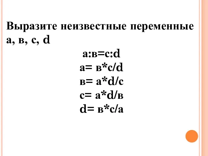 Выразите неизвестные переменные а, в, с, d а:в=с:d а= в*с/d в= а*d/с с= а*d/в d= в*с/а