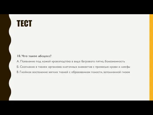 ТЕСТ 10. Что такое абсцесс? А. Появление под кожей кровоподтёка