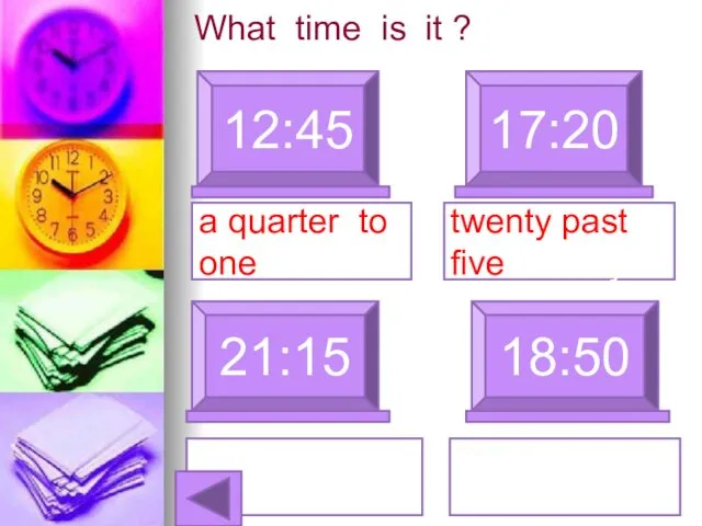 What time is it ? 12:45 17:20 a quarter to