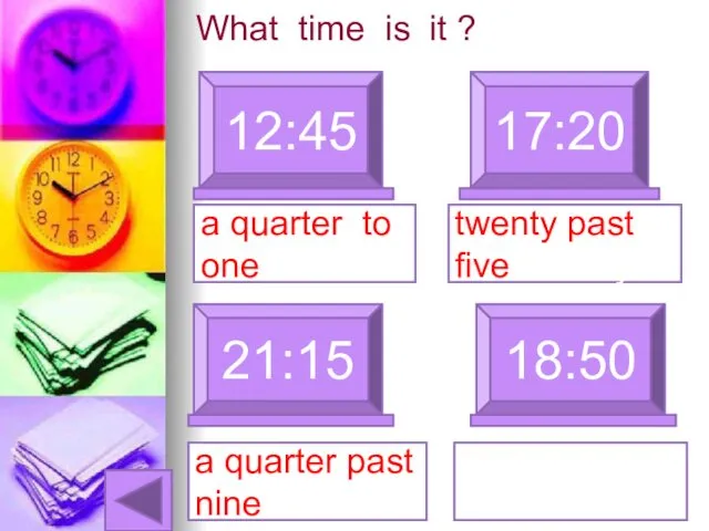 What time is it ? 12:45 17:20 a quarter to