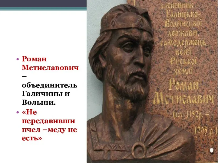 Роман Мстиславович – объединитель Галичины и Волыни. «Не передавивши пчел –меду не есть»