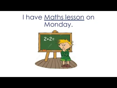 I have Maths lesson on Monday.