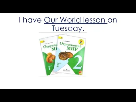I have Our World lesson on Tuesday.