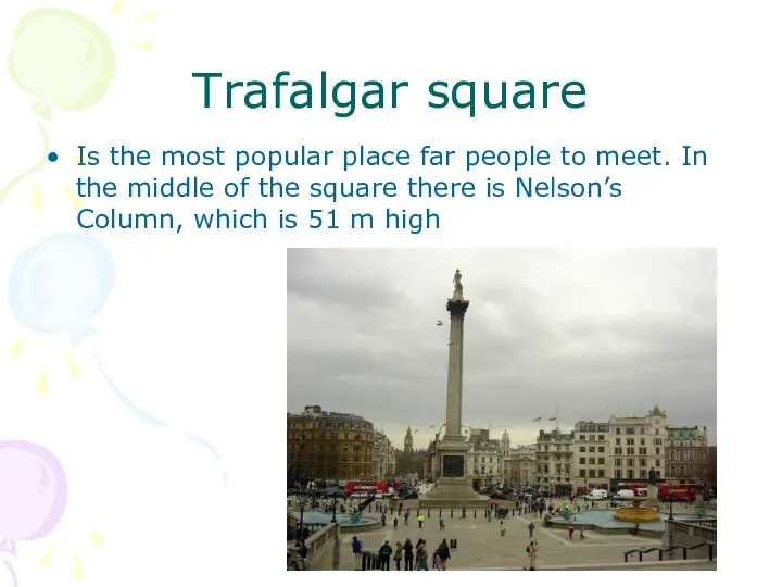 Trafalgar square Is the most popular place far people to