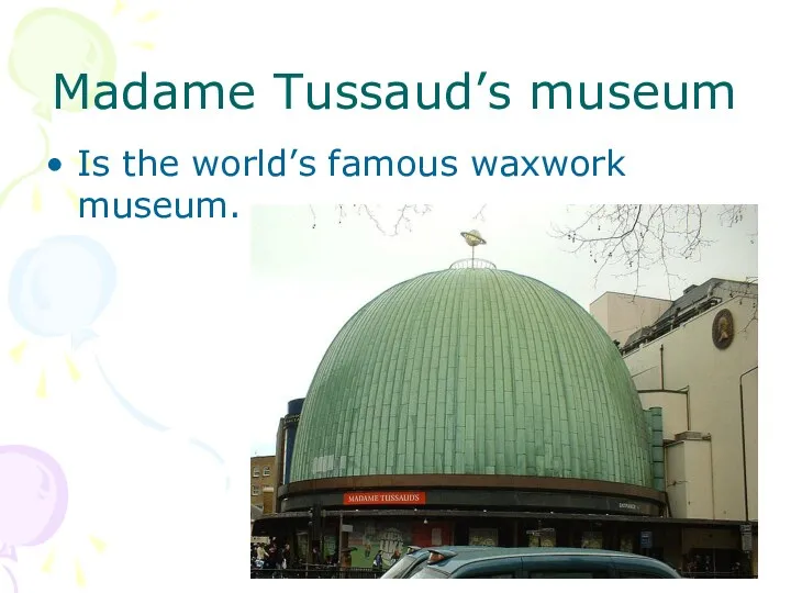 Madame Tussaud’s museum Is the world’s famous waxwork museum.