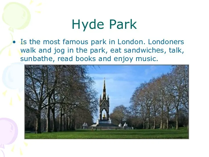 Hyde Park Is the most famous park in London. Londoners