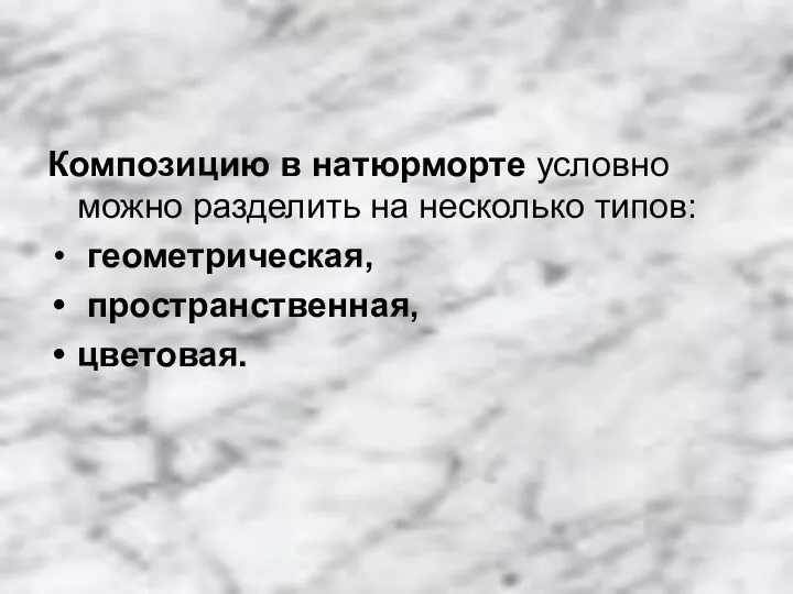 Композицию в натюрморте условно можно разделить на несколько типов: геометрическая, пространственная, цветовая.