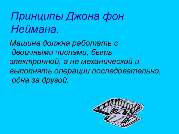 Принципы Джона фон Неймана. Машина должна работать с двоичными числами,