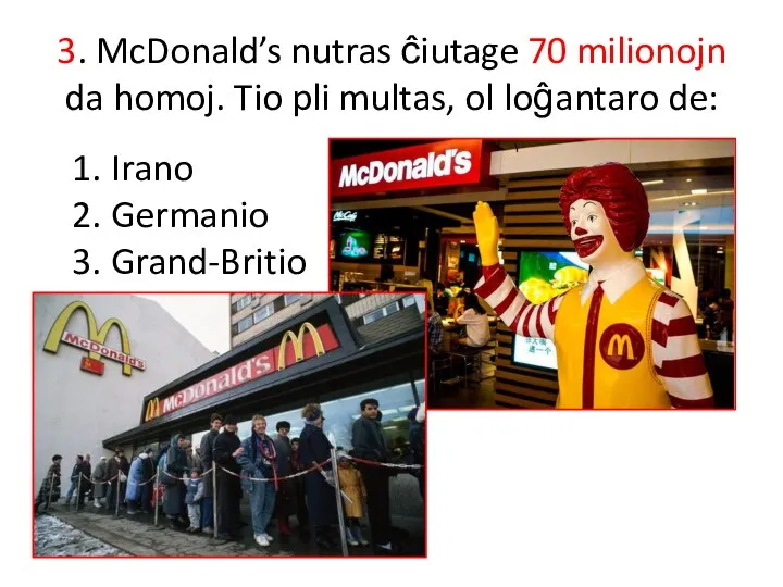 3. McDonald’s nutras ĉiutage 70 milionojn da homoj. Tio pli multas, ol loĝantaro