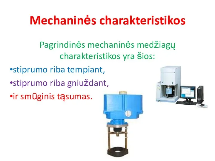 Mechaninės charakteristikos Pagrindinės mechaninės medžiagų charakteristikos yra šios: stiprumo riba tempiant, stiprumo riba