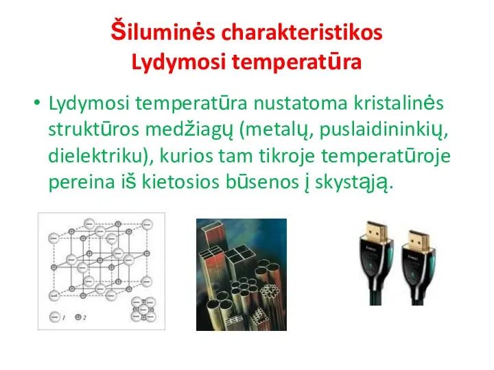 Šiluminės charakteristikos Lydymosi temperatūra Lydymosi temperatūra nustatoma kristalinės struktūros medžiagų (metalų, puslaidininkių, dielektriku),