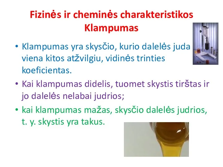 Fizinės ir cheminės charakteristikos Klampumas Klampumas yra skysčio, kurio dalelės juda viena kitos