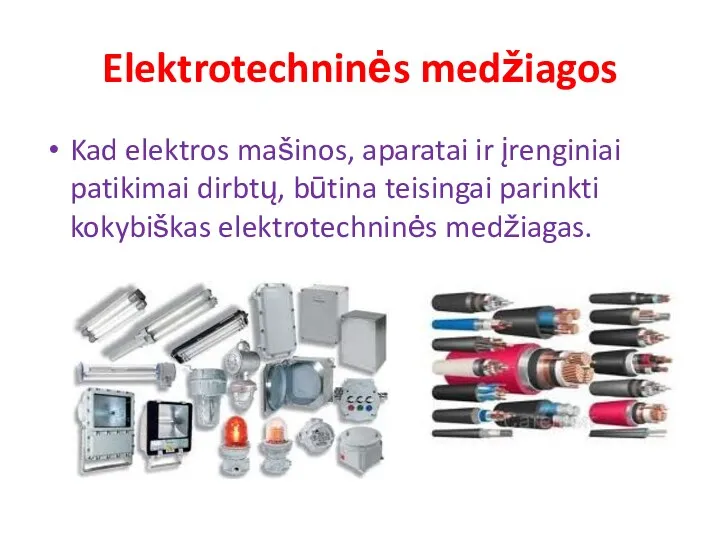 Elektrotechninės medžiagos Kad elektros mašinos, aparatai ir įrenginiai patikimai dirbtų, būtina teisingai parinkti kokybiškas elektrotechninės medžiagas.