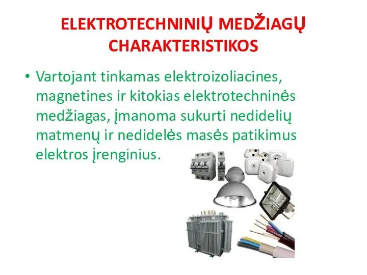 ELEKTROTECHNINIŲ MEDŽIAGŲ CHARAKTERISTIKOS Vartojant tinkamas elektroizoliacines, magnetines ir kitokias elektrotechninės medžiagas, įmanoma sukurti