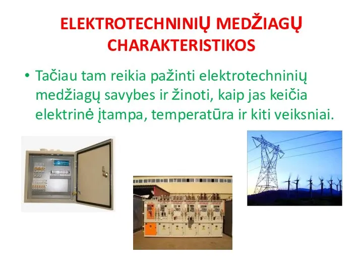 ELEKTROTECHNINIŲ MEDŽIAGŲ CHARAKTERISTIKOS Tačiau tam reikia pažinti elektrotechninių medžiagų savybes ir žinoti, kaip