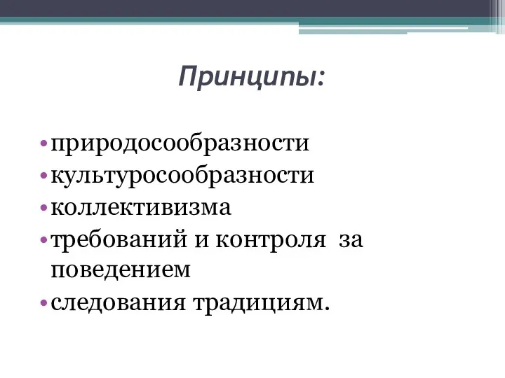 Принципы: природосообразности культуросообразности коллективизма требований и контроля за поведением следования традициям.