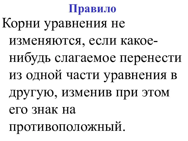 Правило Корни уравнения не изменяются, если какое-нибудь слагаемое перенести из