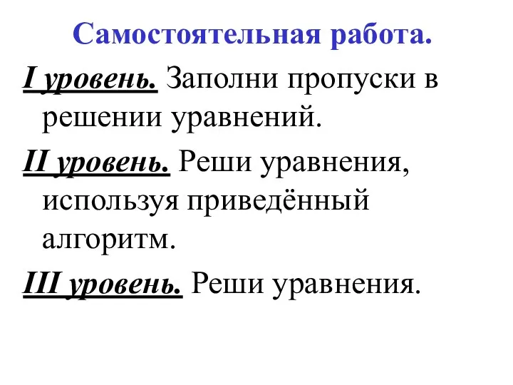 Самостоятельная работа. I уровень. Заполни пропуски в решении уравнений. II