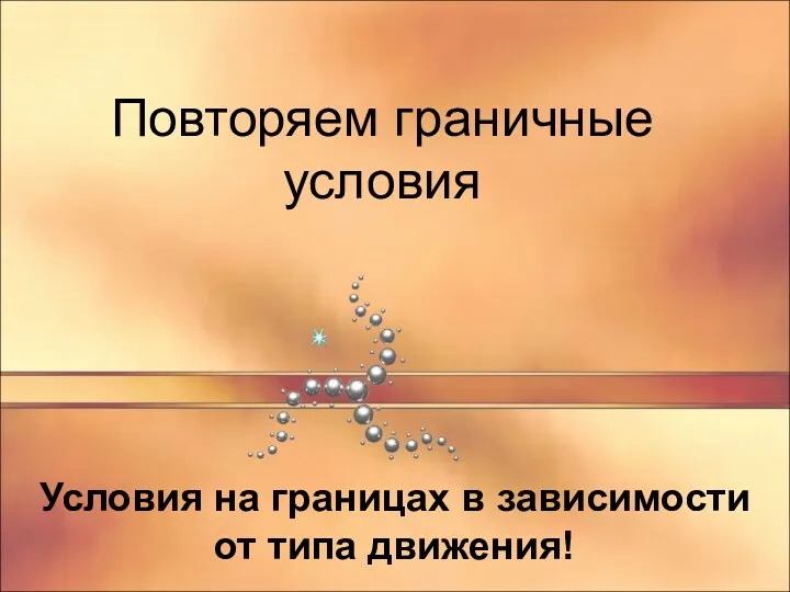 Повторяем граничные условия Условия на границах в зависимости от типа движения!